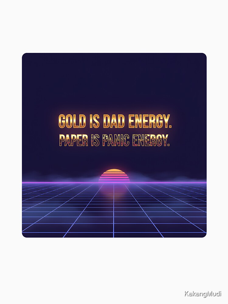 Gold Is Dad Energy. Paper Is Panic Energy. – Retro Futurism Quote by KakangMudi