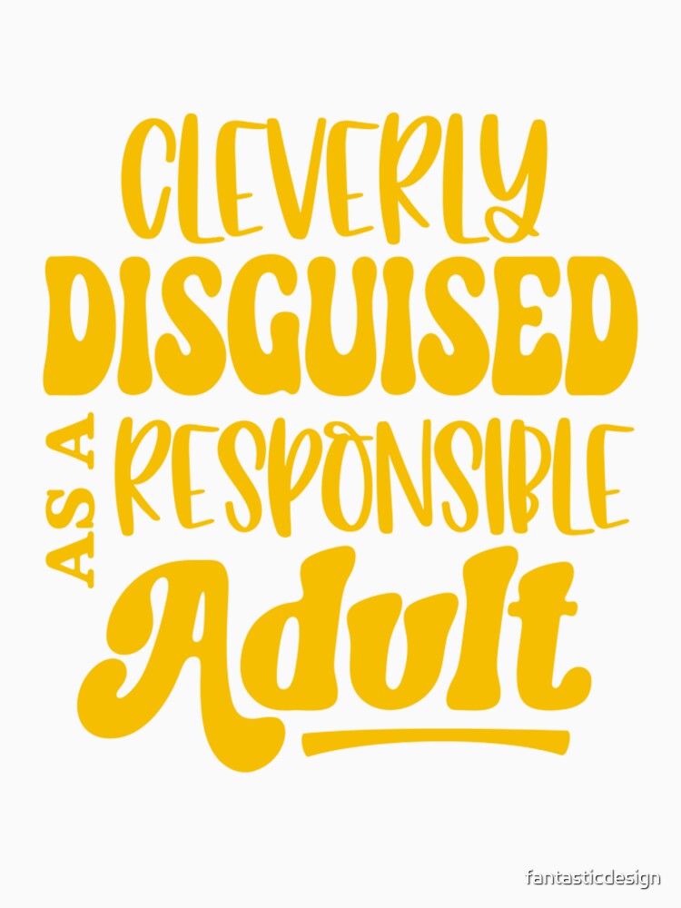 Funny Sarcastic Humor Cleverly Disguised As A Responsible Adult by fantasticdesign
