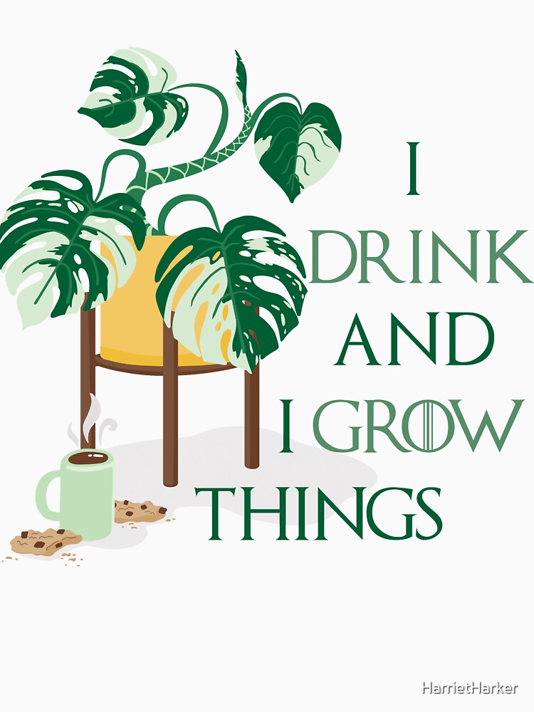 I Drink And I Grow Things by HarrietHarker