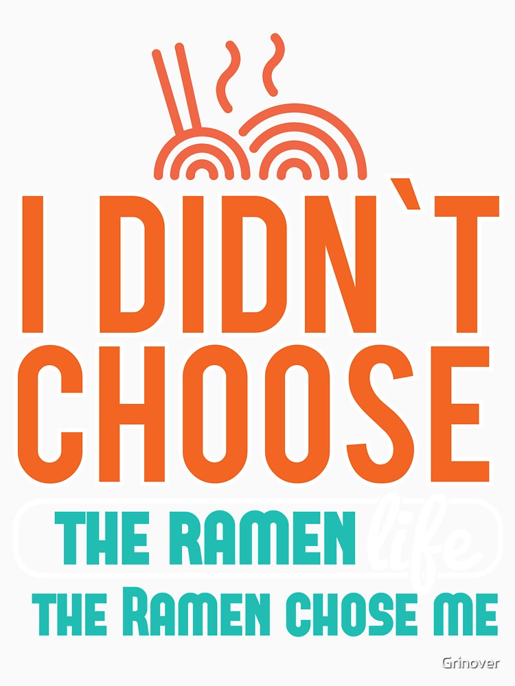 I Didnt choose the Ramen life the ramen chose me by Grinover