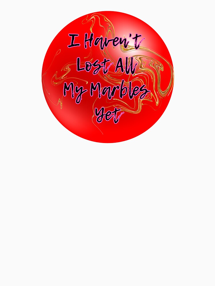 Funny Marble Quote – I Haven’t Lost All My Marbles Yet, But There’s Definitely a Hole in the Bag by Lunaria Arts