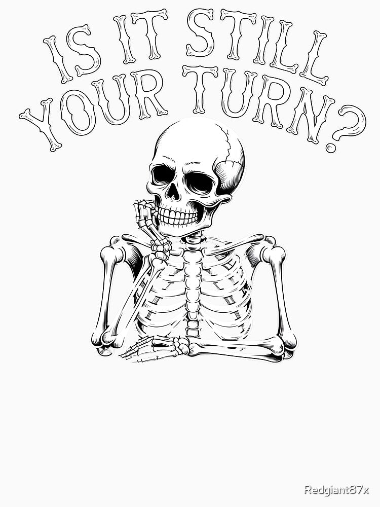 Is It Still Your Turn Funny Skeleton – Tabletop Dice Night Meme by Redgiant87x