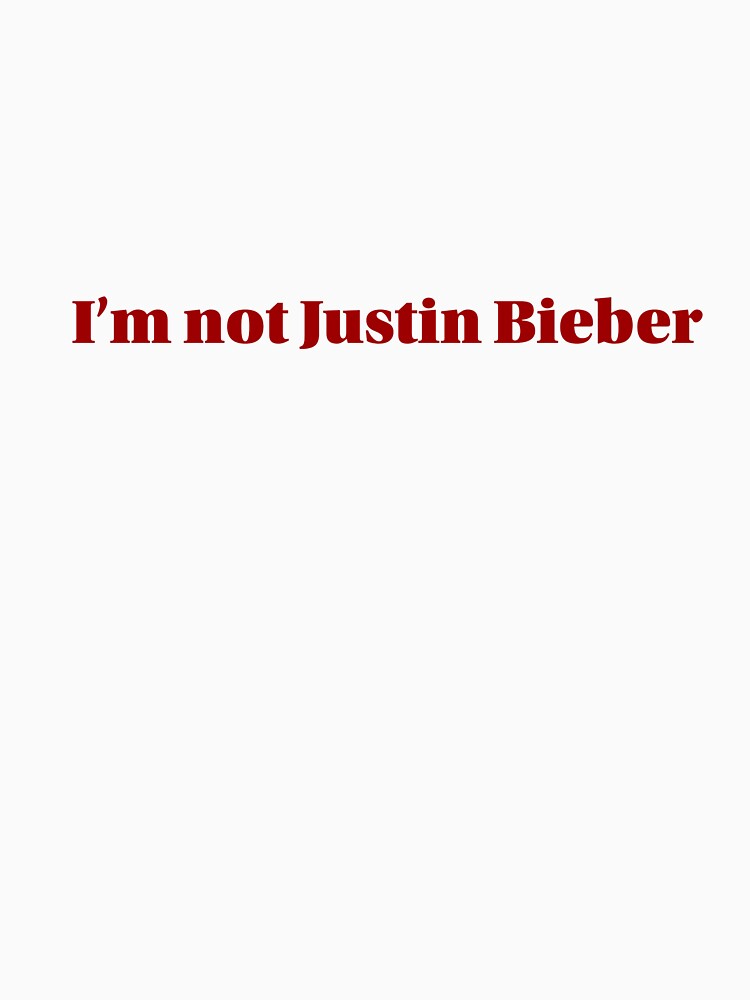 I'm not Justin Bieber by cchickennugget