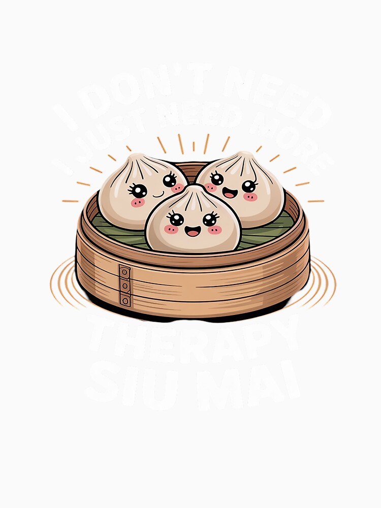 I Don’t Need Therapy I Need More Siu Mai Dumplings by AmparoBoyle