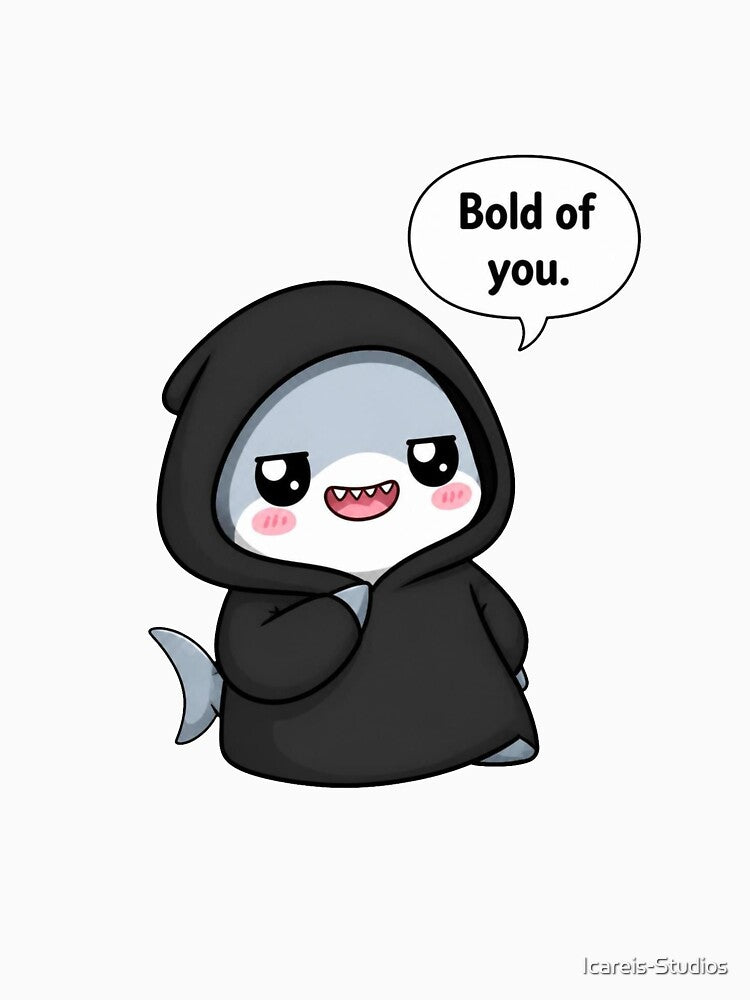 Sarcastic Shark – Bold of You by Icareis-Studios
