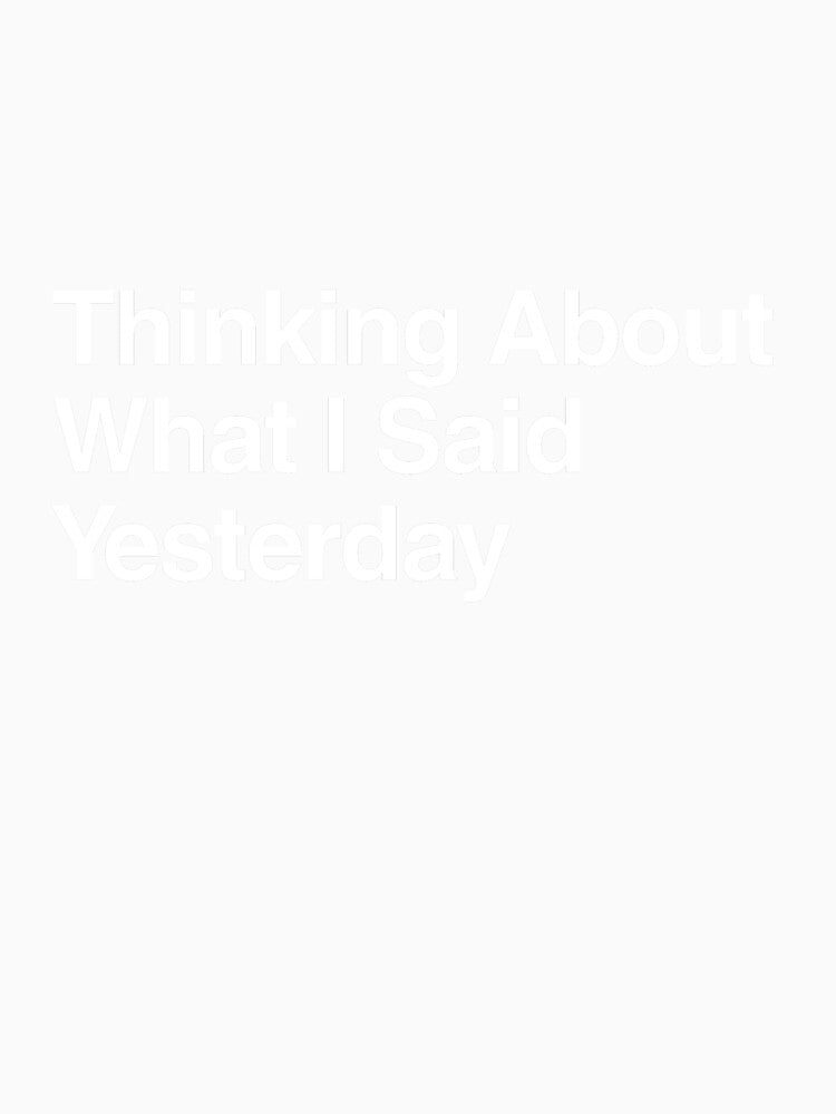 Thinking About What I Said Yesterday by AwkwardClothes
