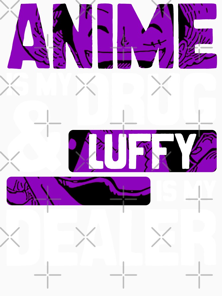 Anime Is My Drug And Luffy Is My Dealer Onepieceanime Anime Streetwear by The Shonen Spot
