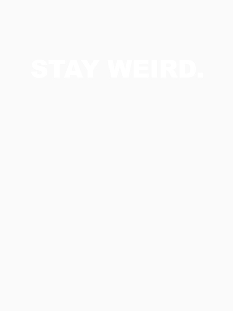 Stay Weird. by CurlyDude