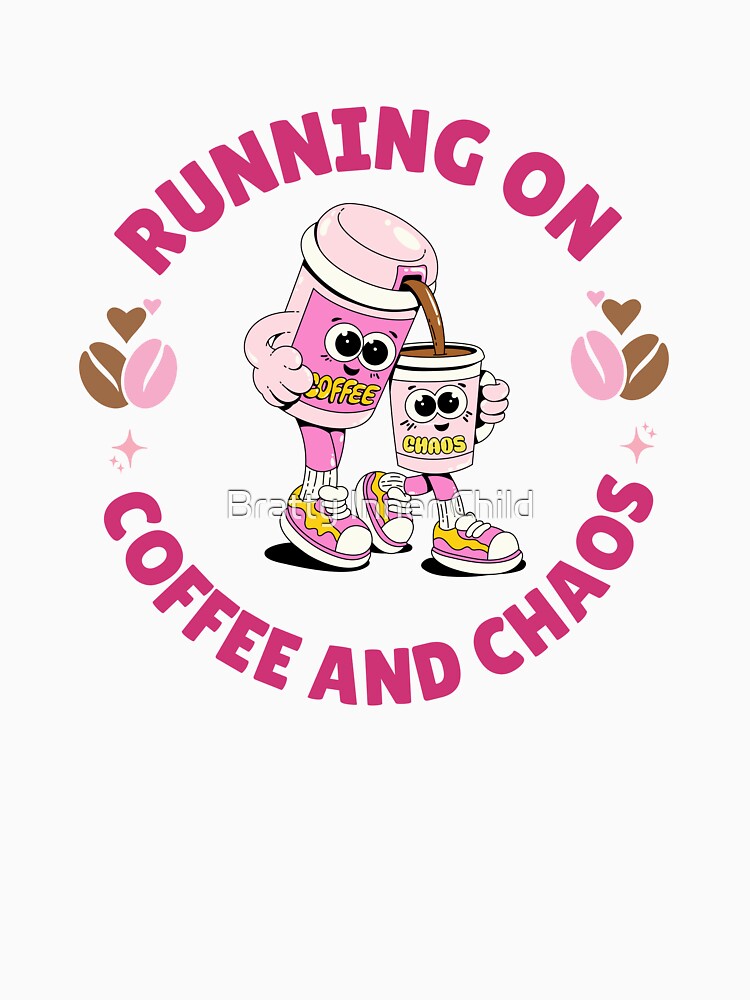 Running on Coffee and Chaos by Bratty Inner Child