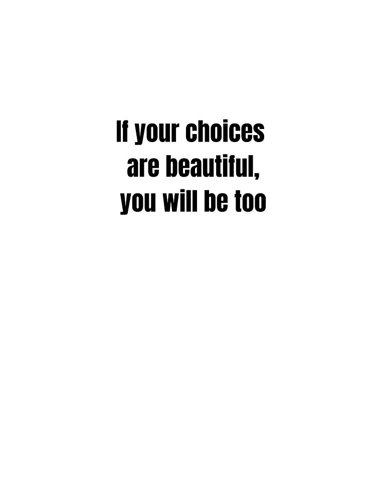 If your choices are beautiful, you will be too - Minimalist Quote by Proverbiais