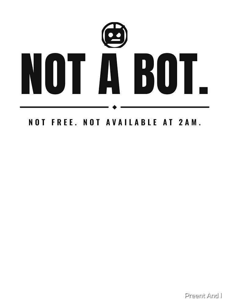 Not a bot. Not free. Not available at 2am. Black print. by Preent And I