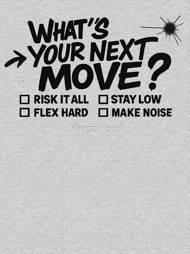 WHAT'S YOUR NEXT MOVE by KingzWorld