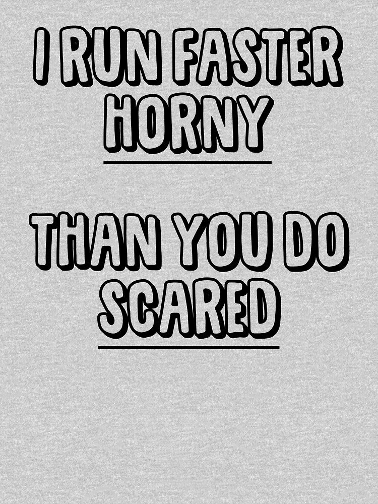 I Run Faster Horny Than You Do Scared by obscenegraphics