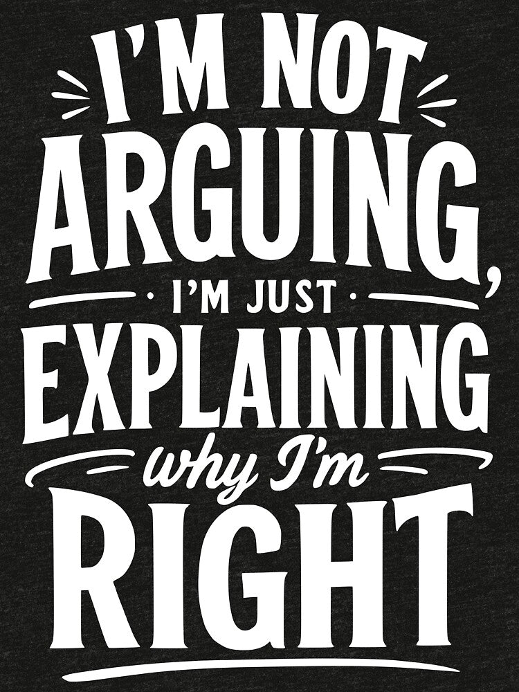 I’m not arguing, I’m just explaining why I’m right. by BlueBerry45
