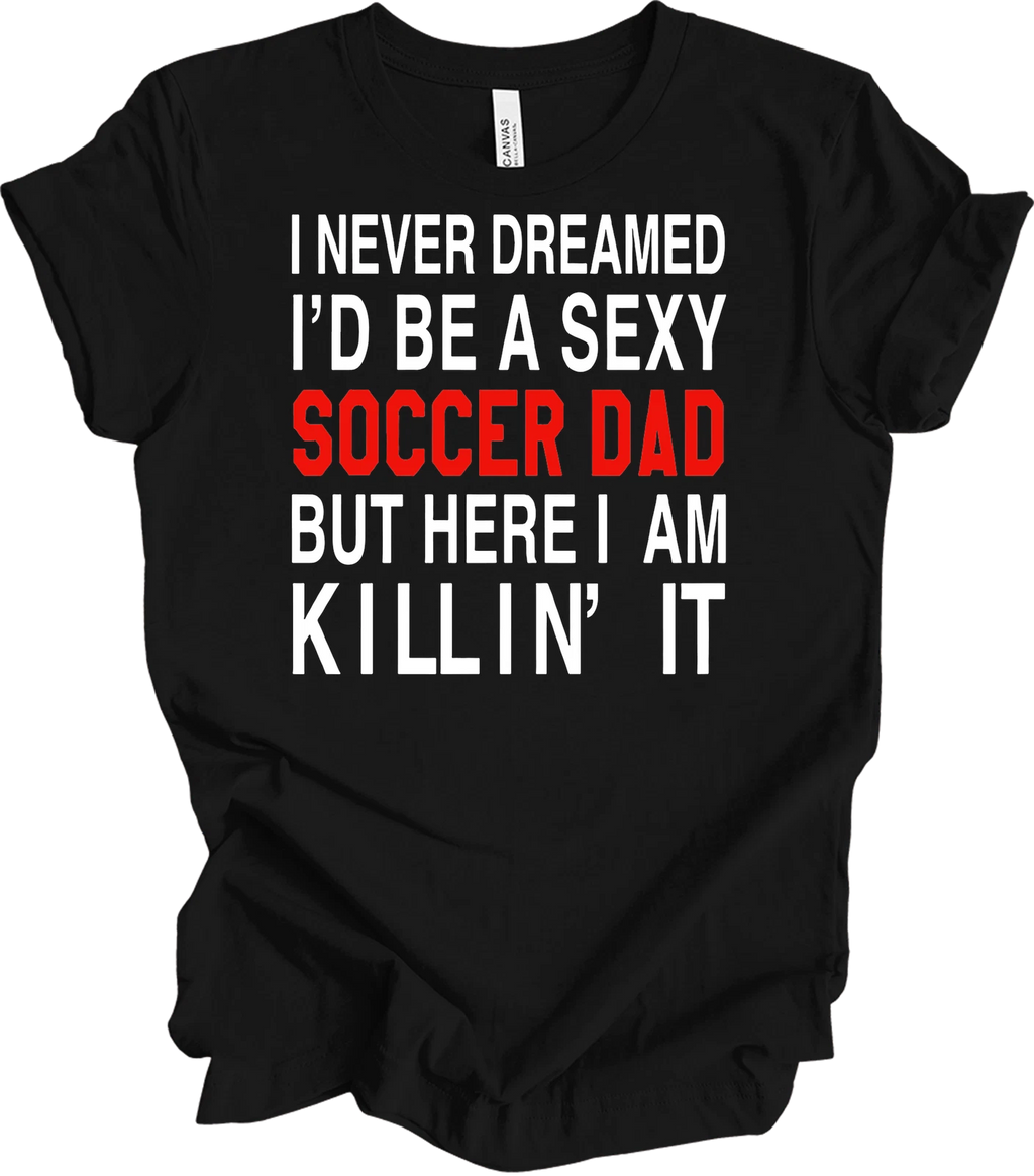 Sexy Soccer Dad Shirt - Funny Gift for Soccer Dads