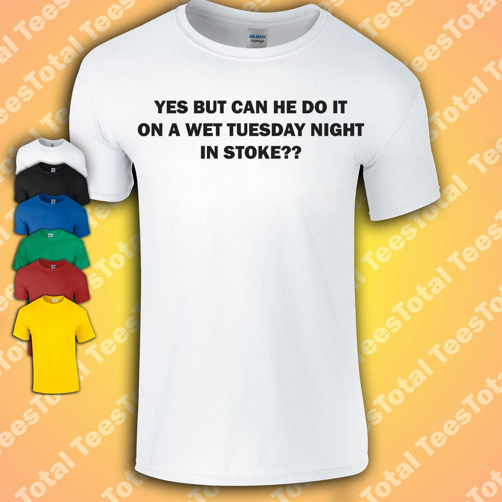Yes But Can He Do It On A Wet Tuesday Night In Stoke T-Shirt | Funny Football