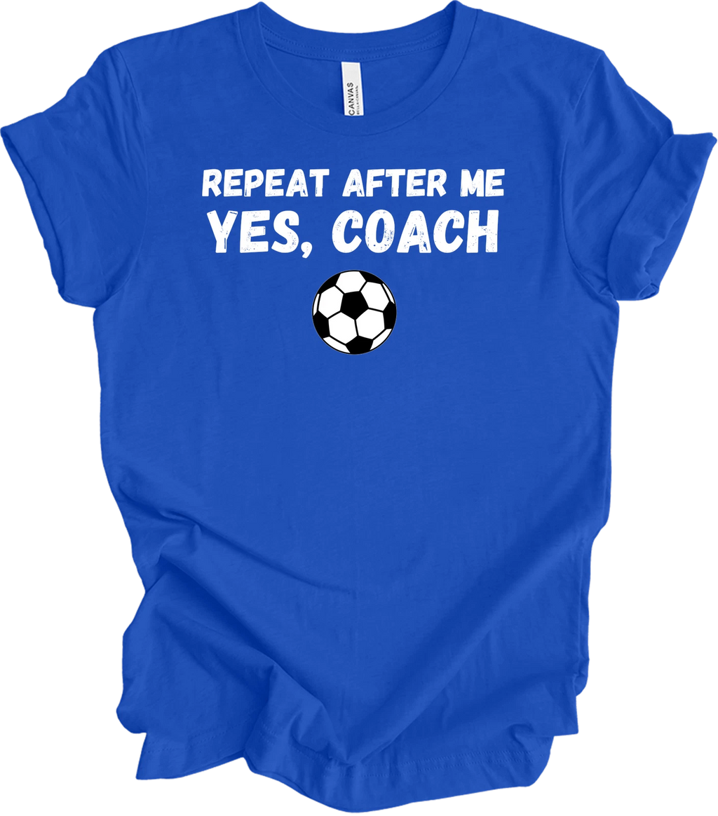 Repeat After Me Coach Yes Coach Soccer Shirt Funny Football Coach Gift Tee