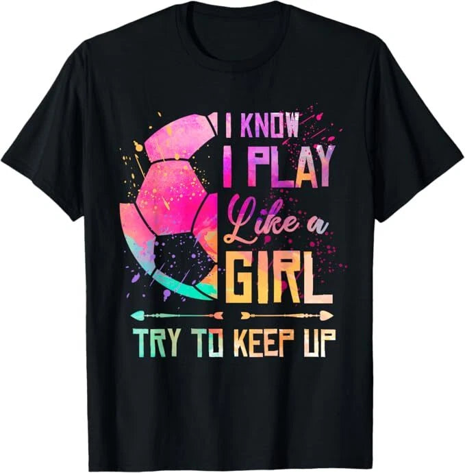 I know I Play Like A Girl Soccer T-Shirt