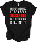 I Never Dreamed I'd Be a Sexy Soccer Dad Shirt
