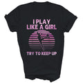 I Play Like A Girl Try To Keep Up Soccer Unisex Shirt Gift