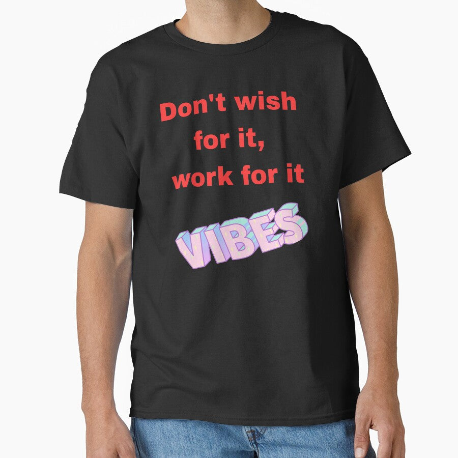Dont Wish For It Work For It Motivational Shirt by MariaPCMaria