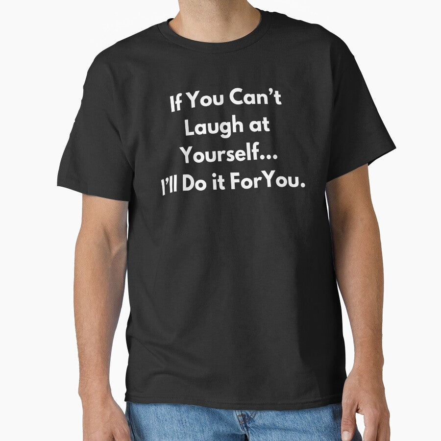 If You Can't Laugh at Yourself... I'll Do if For You. by BuyMyMerchNow
