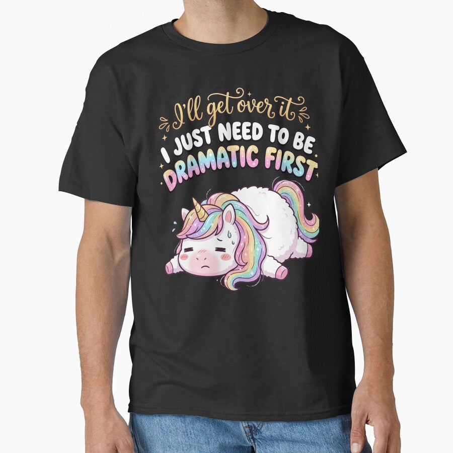 Funny Dramatic Unicorn - I'll Get Over It, I Just Need To Be Dramatic First by legendaryskins