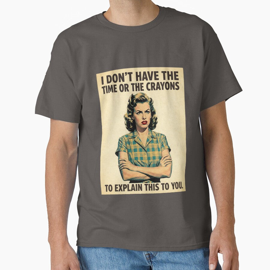 I Don’t Have the Time or the Crayons to Explain This to You | Funny Sarcastic Vintage Retro by Magda-Creates