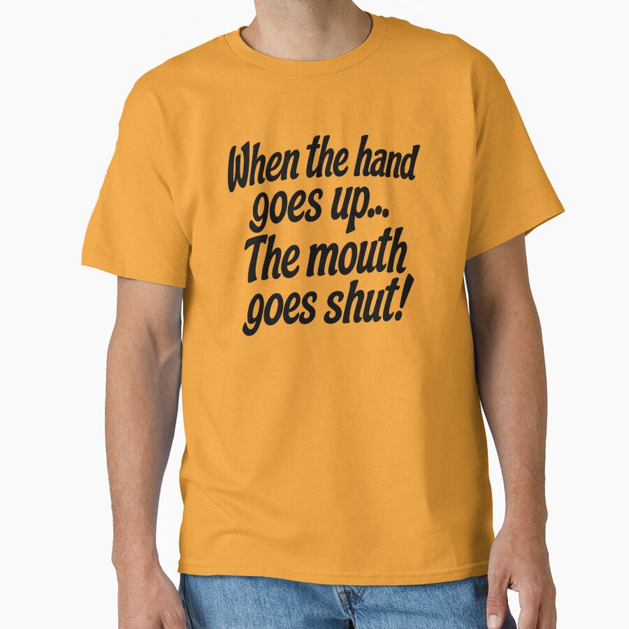 WHEN THE HAND GOES UP, THE MOUTH GOES SHUT! by TLW716