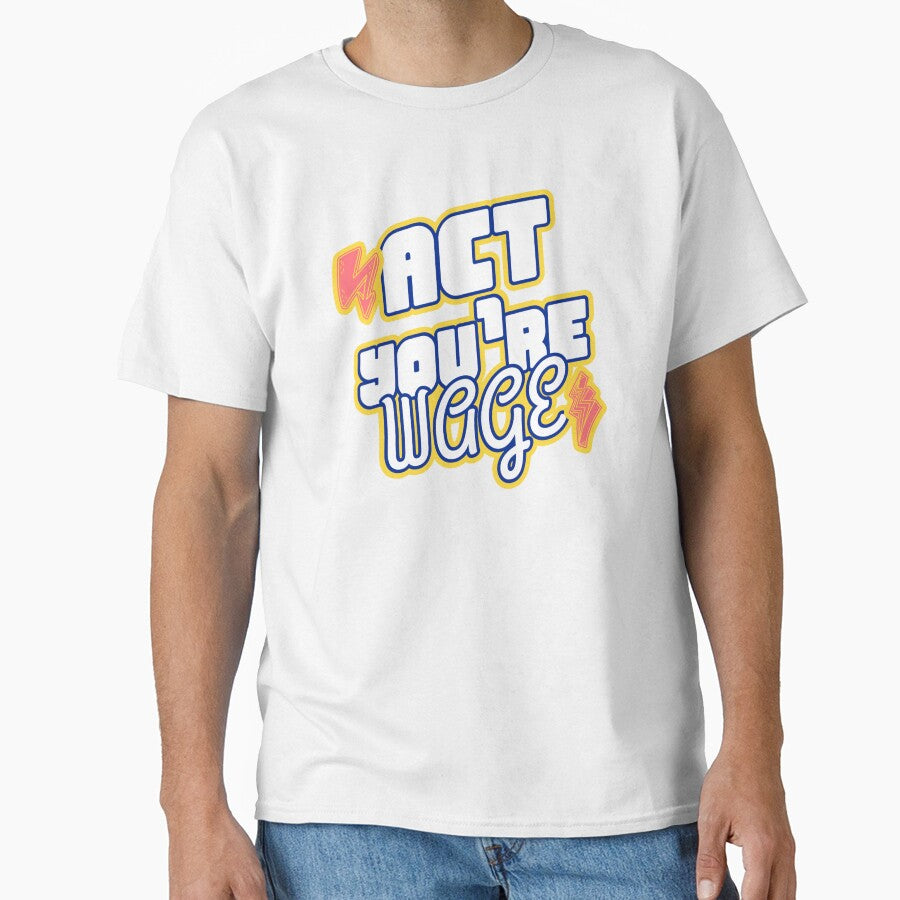 Act Your Wage by Alchemytshirts