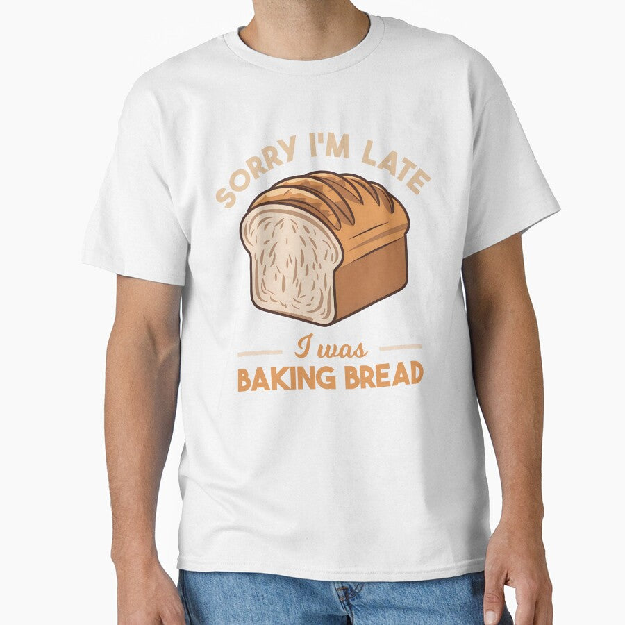 Sorry I'm Late I Was Baking Bread Homemade Bread Baking Lover Baker by KLArtzStore
