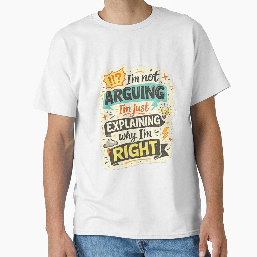 I’m Not Arguing, I’m Just Explaining Why I’m Right – Funny Sarcastic Quote by SP319