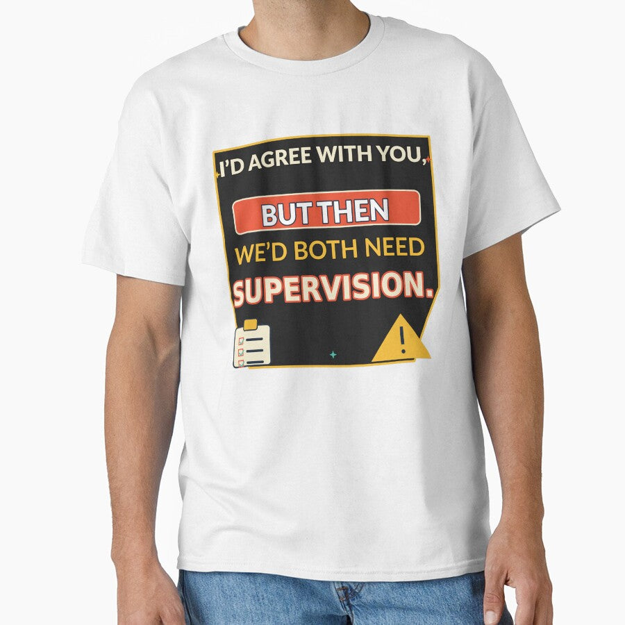 I’d Agree With You, But Then We’d Both Need Supervision by Slightly Uncalled For