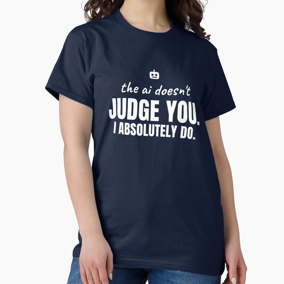 The AI doesn't judge you. I absolutely do. White print. by Preent And I