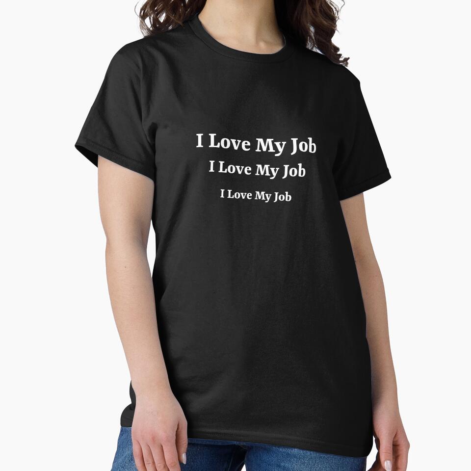 I love my job, I love my job, I love my job by ArtitudePrintLb
