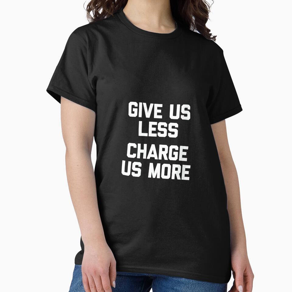 Womens Give Us Less (Charge Us More) - Fun Saying Sarcastic Novelty by CherylCGarrison