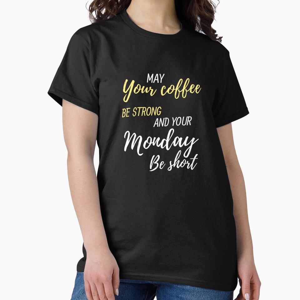 Just Add Coffee. May Your Coffee Be Strong And Your Monday Be Short by Tshirtintrend