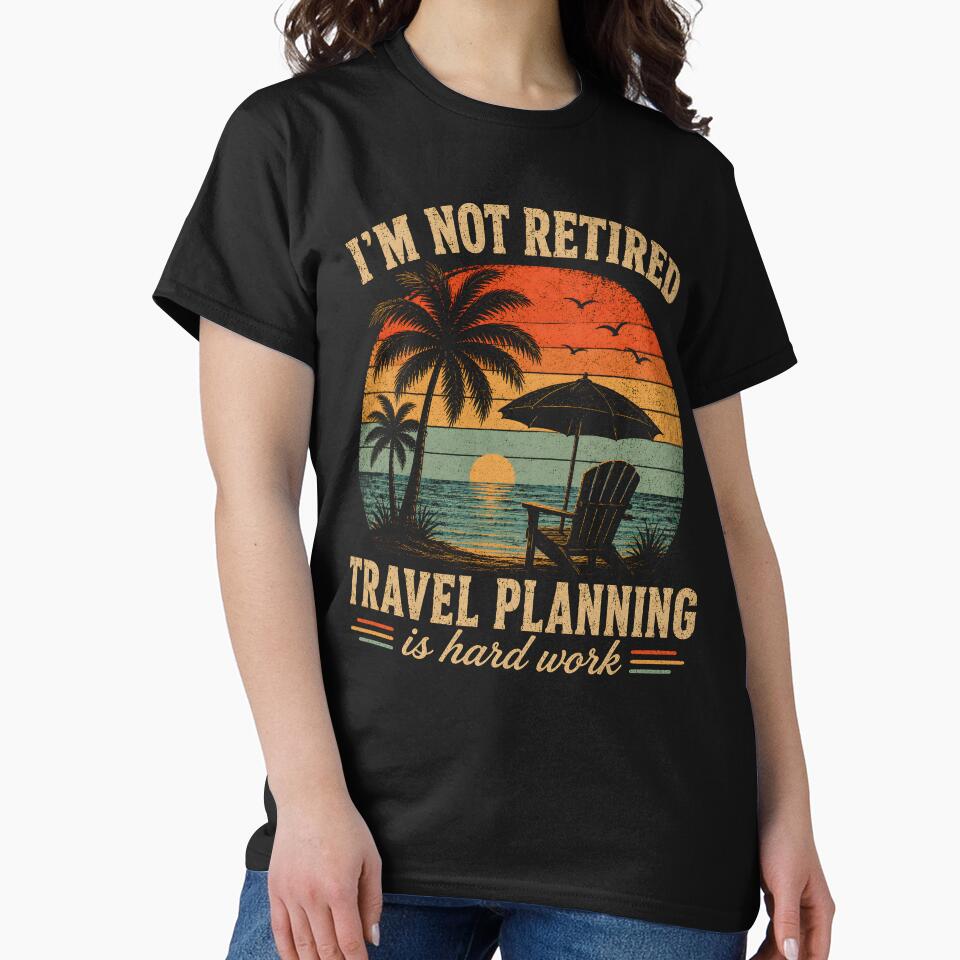 I'm Not Retired Travel Planning is Hard Work by CelidaBonde