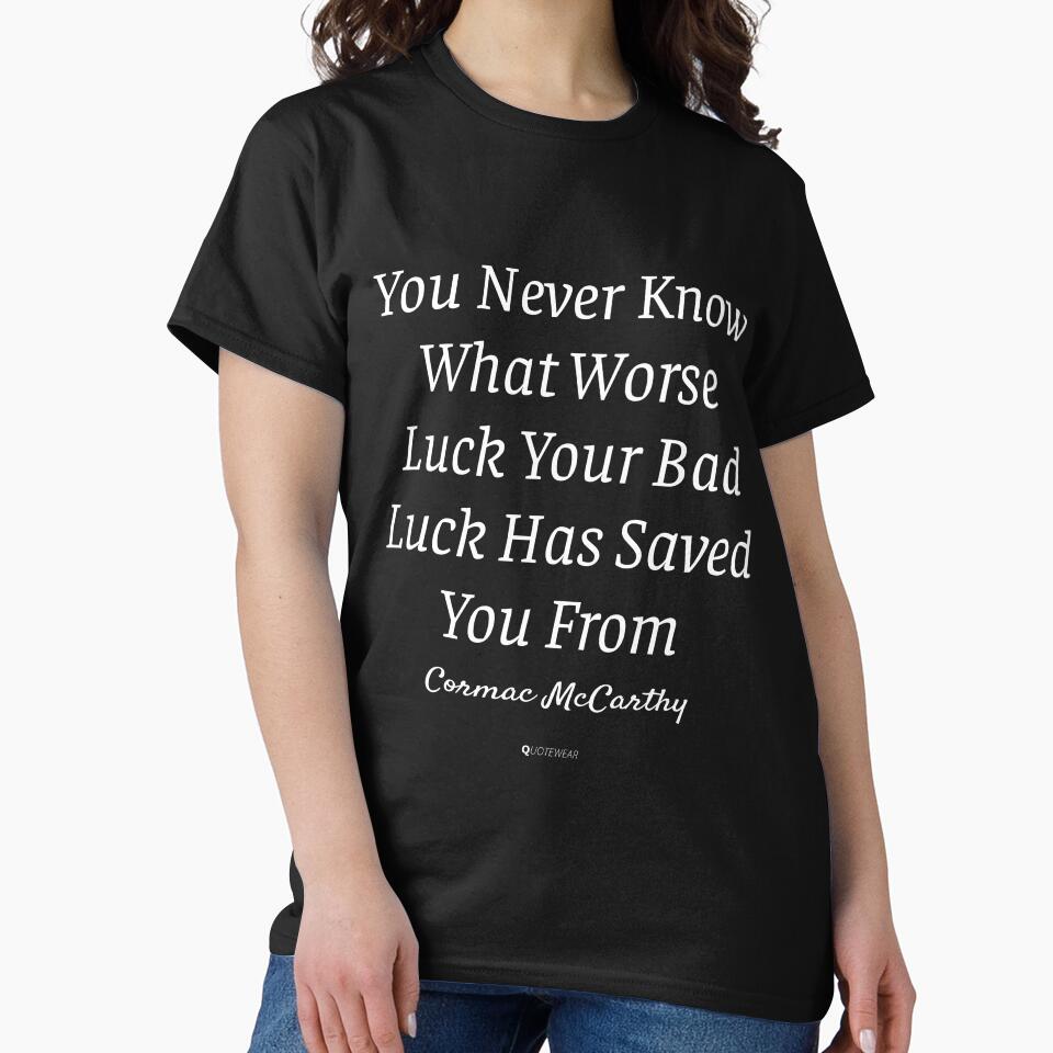 You Never Know What Worse Luck Your Bad Luck Has Saved You From - Cormac McCarthy by QuoteWear
