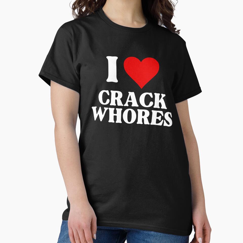 I LOVE (HEART) CRACK WHORES by SIKEWARDdesigns