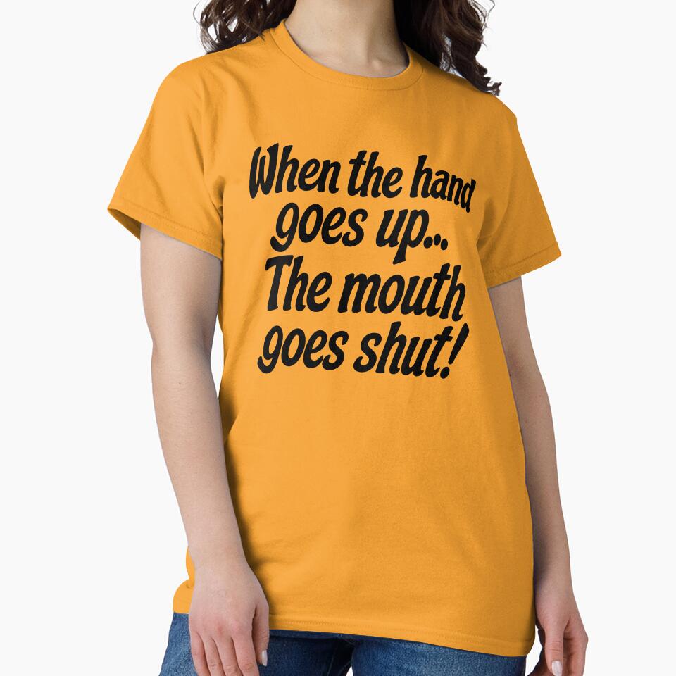 WHEN THE HAND GOES UP, THE MOUTH GOES SHUT! by TLW716