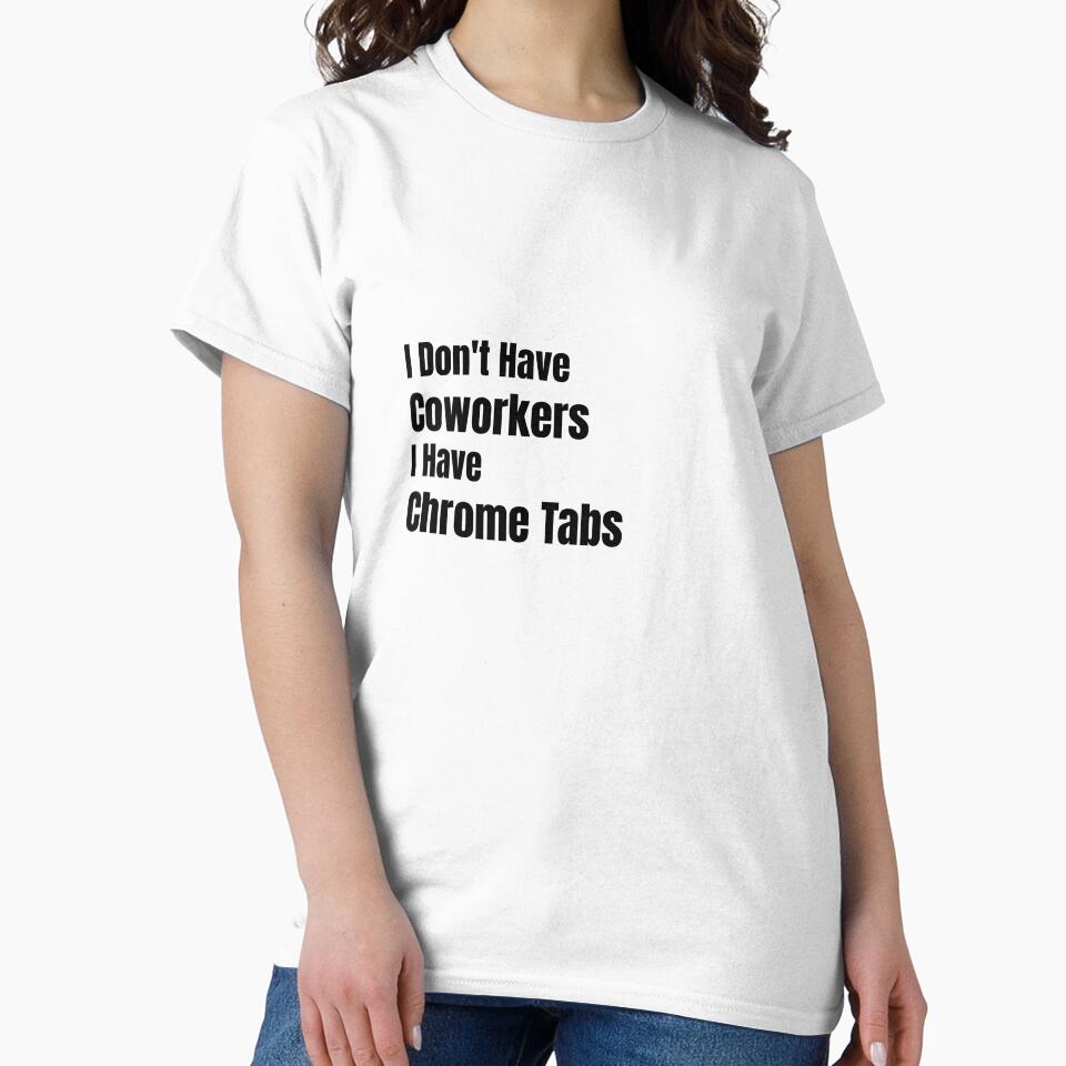 I Don't Have Coworkers I Have Chrome Tabs Solopreneur Remote Work Gift by HustleHardCo