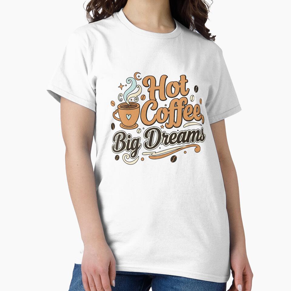 Hot Coffee, Big Dreams Shirt – Funny Coffee Lover & Barista Tee by Muzgle