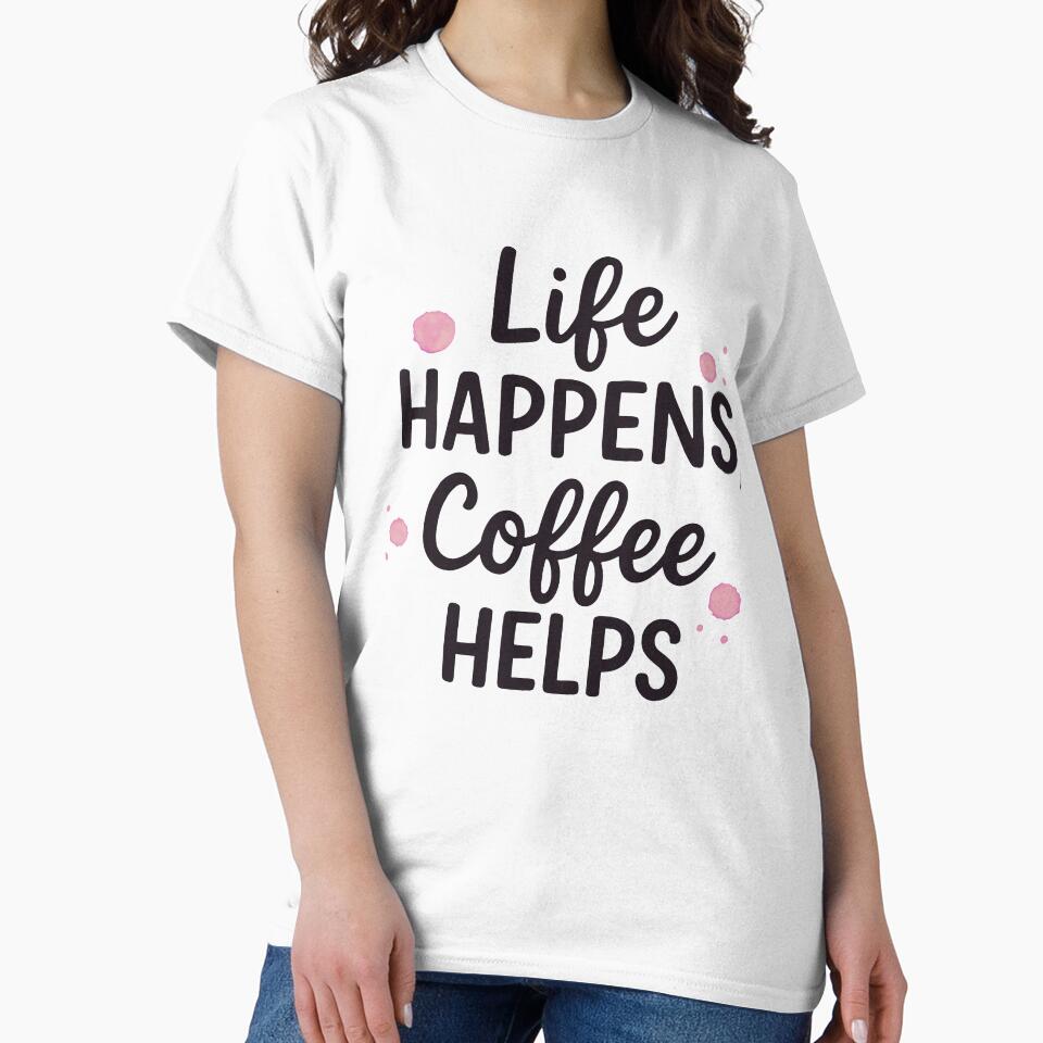 Life Happens, Coffee Helps | Funny Coffee Lover T-Shirt by CuteOasis