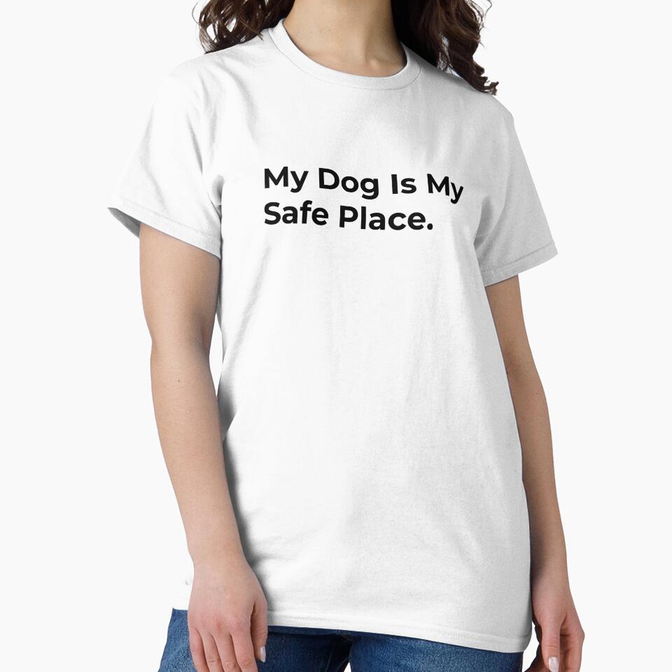 My Dog Is My Safe Place. by Sane Threads