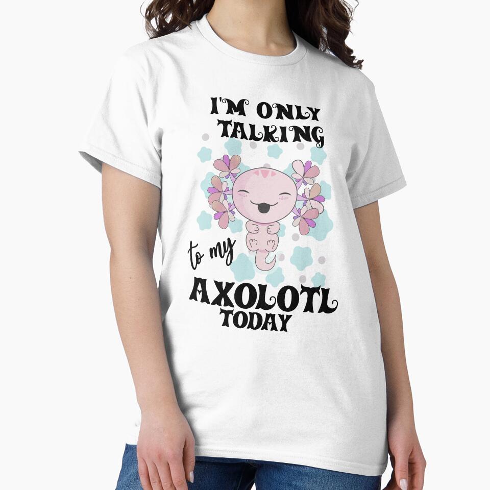 My Spirit Animal is an Axolotl - I'm Only Talking to my Axolotl Today by DiensDesign