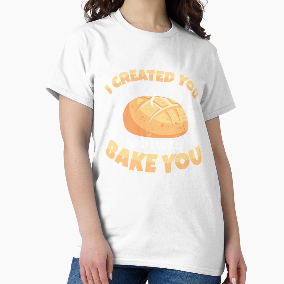 Cool I Created You And I Will Bake You Sourdough Bread Baker by StrongShirts