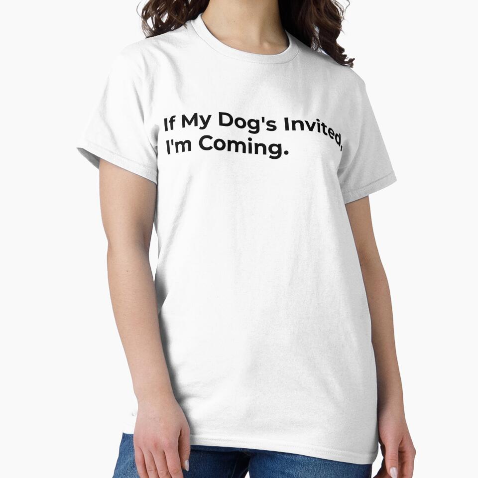 If My Dog's Invited, I'm Coming by Sane Threads