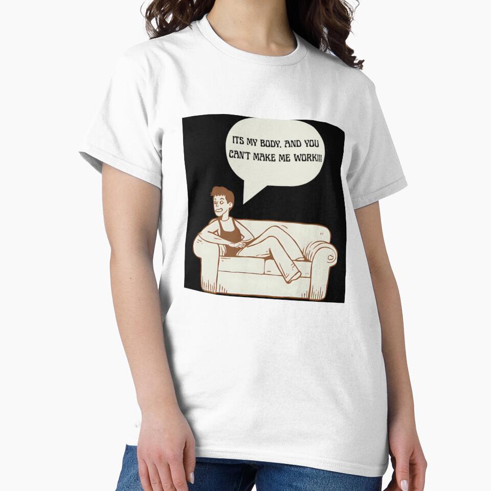 It's My Body, And You Can't Make Me Work!!! by PRODUCTSOFTHETHECEA