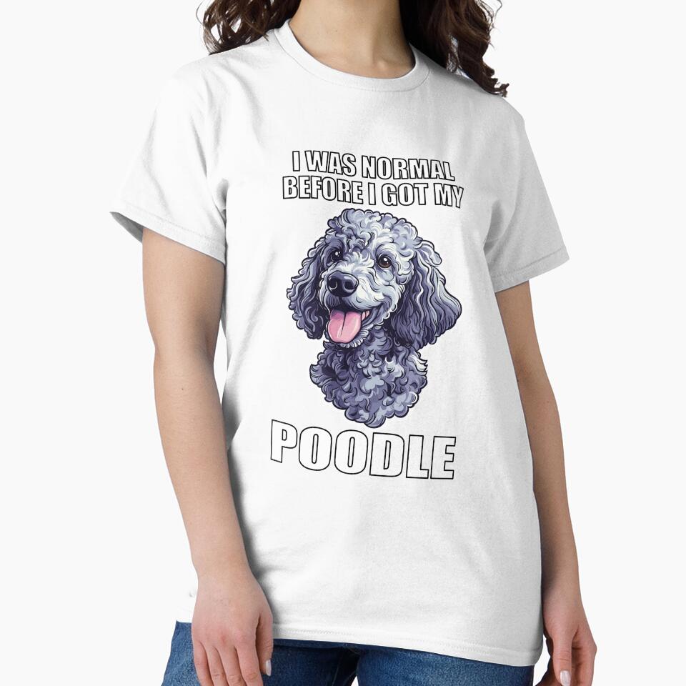 I Was Normal Before I Got My Poodle by Proteinmalac